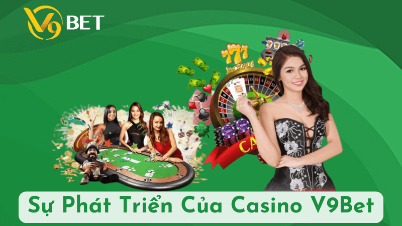 Sự Phát Triển Của Casino V9Bet