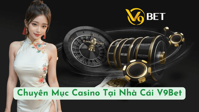 Chuyên Mục Casino Tại Nhà Cái V9Bet