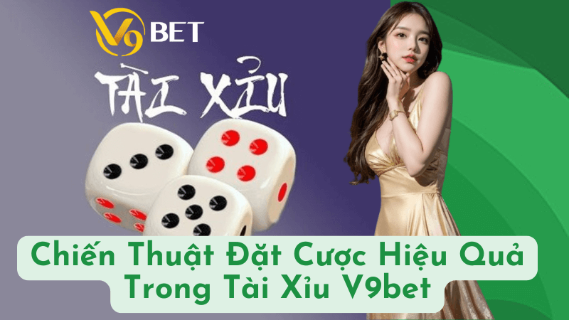 Chiến Thuật Đặt Cược Hiệu Quả Trong Tài Xỉu V9bet