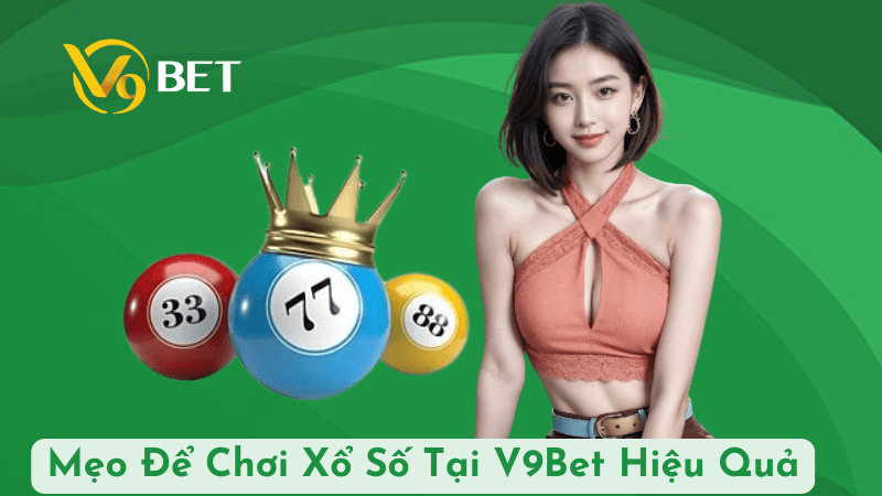 Mẹo Để Chơi Xổ Số Tại V9Bet Hiệu Quả