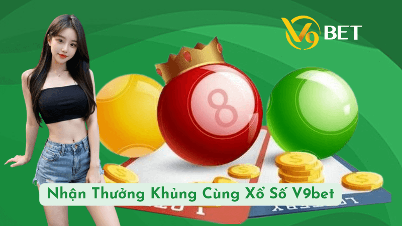 Nhận Thưởng Khủng Cùng Xổ Số V9bet