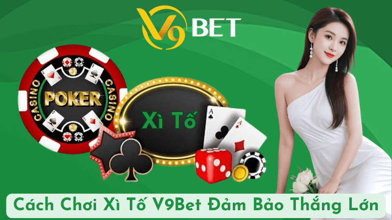 Cách Chơi Xì Tố V9Bet Đảm Bảo Thắng Lớn